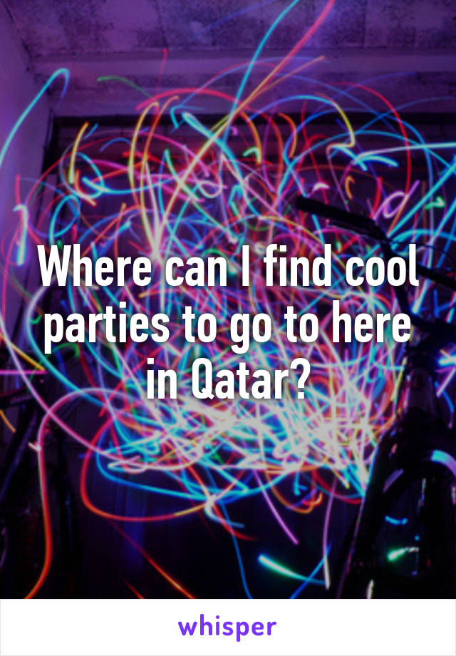 Where can I find cool parties to go to here in Qatar?