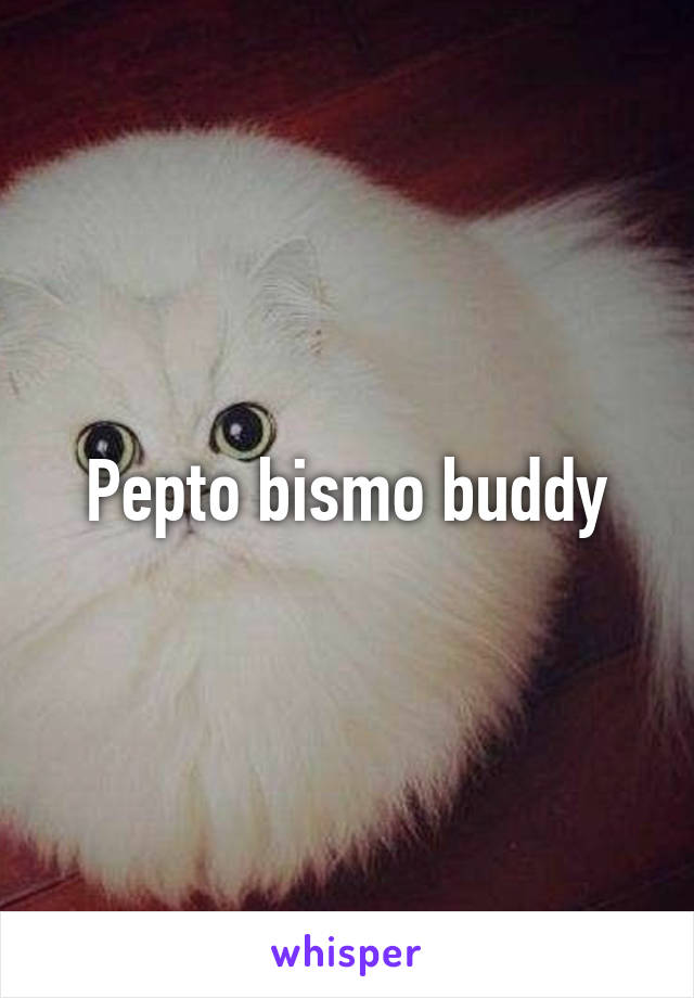 Pepto bismo buddy