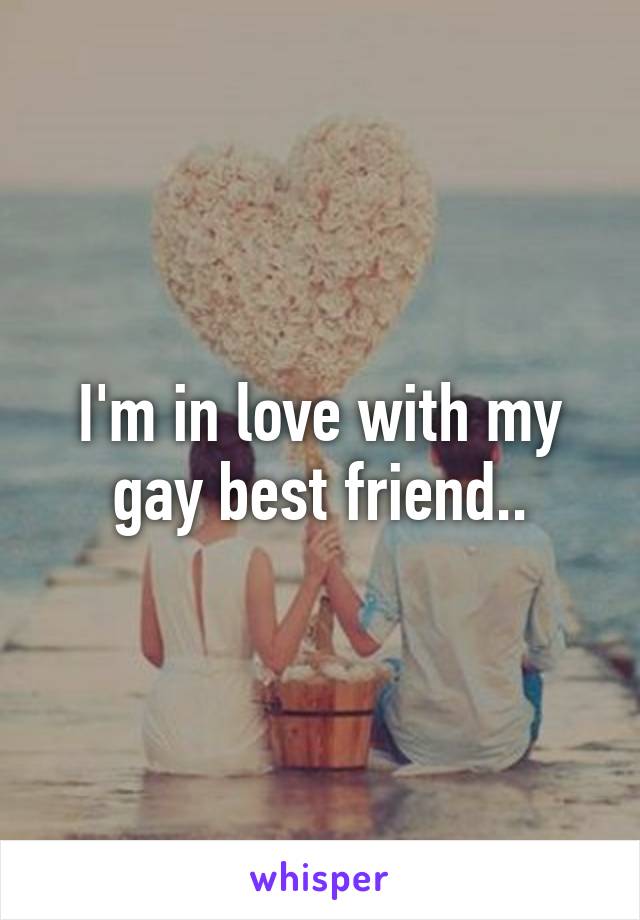 I'm in love with my gay best friend..