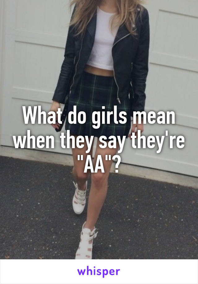 What do girls mean when they say they're "AA"?