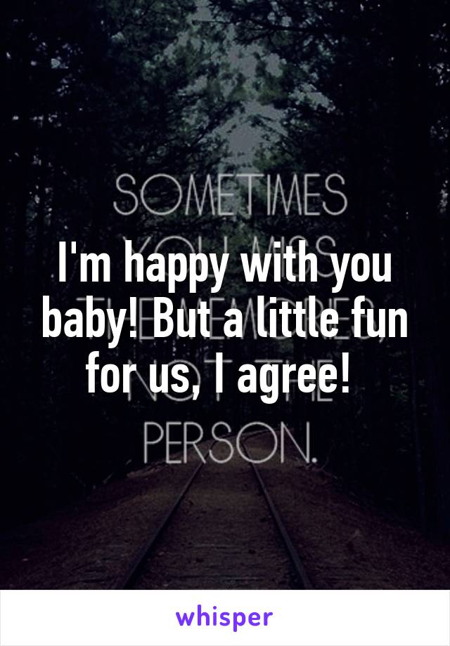 I'm happy with you baby! But a little fun for us, I agree! 