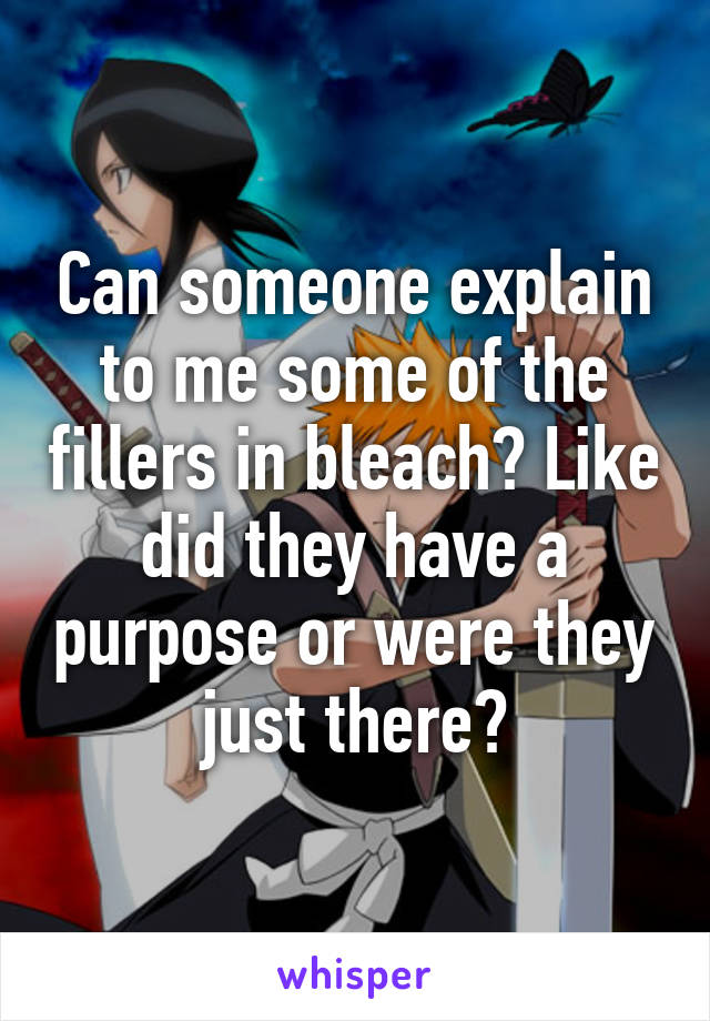 Can someone explain to me some of the fillers in bleach? Like did they have a purpose or were they just there?