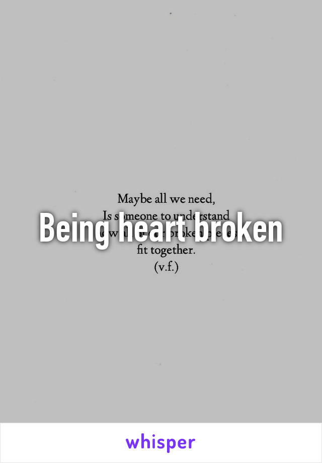 Being heart broken