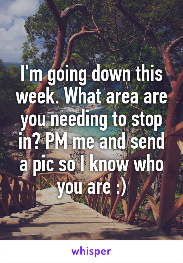 I'm going down this week. What area are you needing to stop in? PM me and send a pic so I know who you are :)