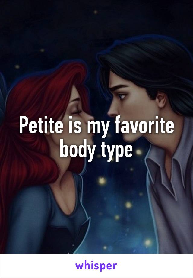 Petite is my favorite body type