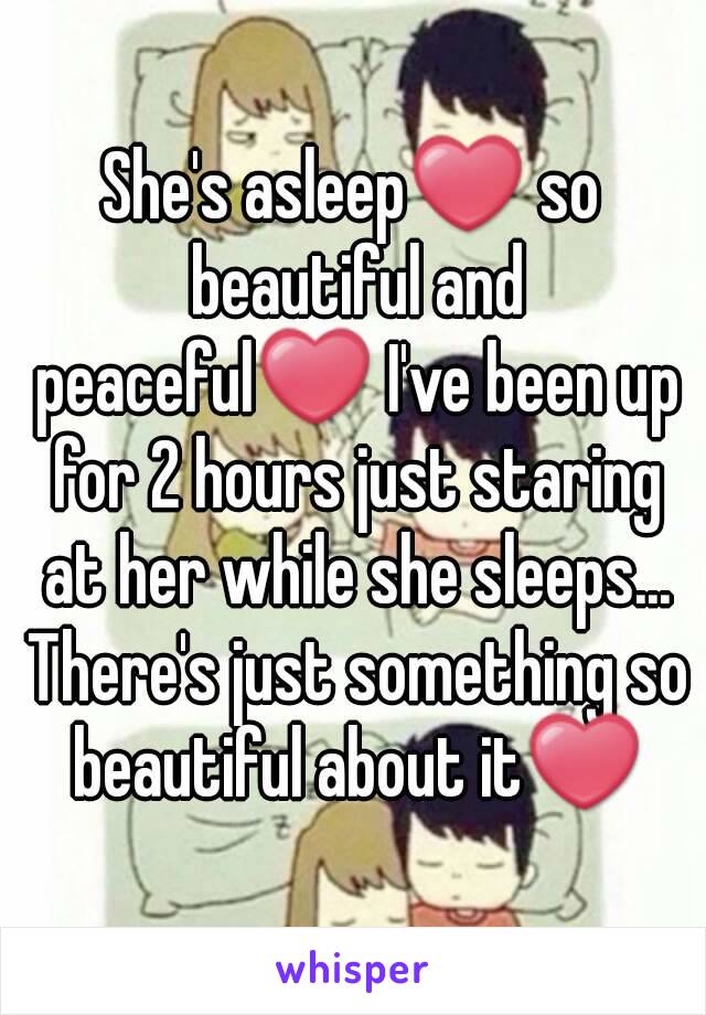 She's asleep❤ so beautiful and peaceful❤ I've been up for 2 hours just staring at her while she sleeps... There's just something so beautiful about it❤