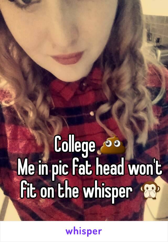 College 💩
Me in pic fat head won't fit on the whisper 🙊