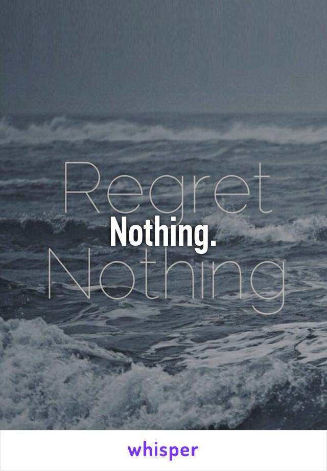 Nothing.