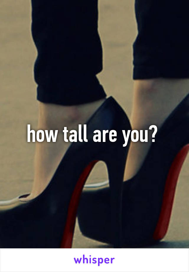 how tall are you? 