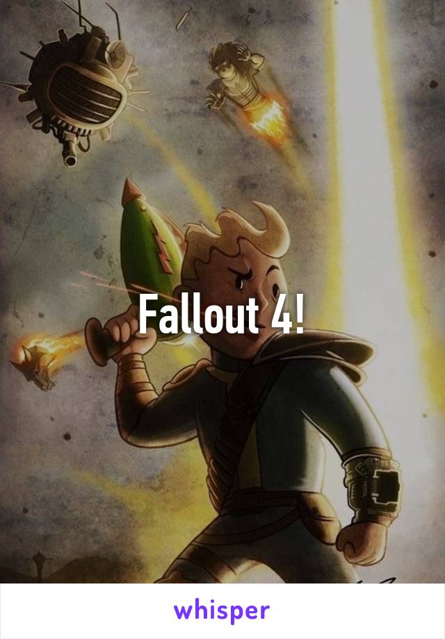 Fallout 4!