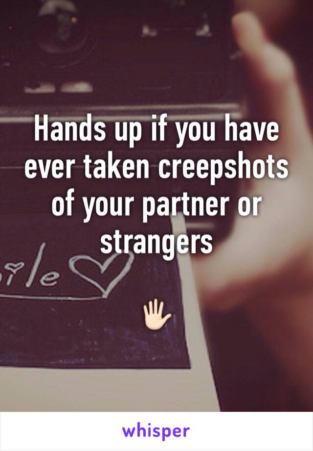 Hands up if you have ever taken creepshots of your partner or strangers

🖐🏻