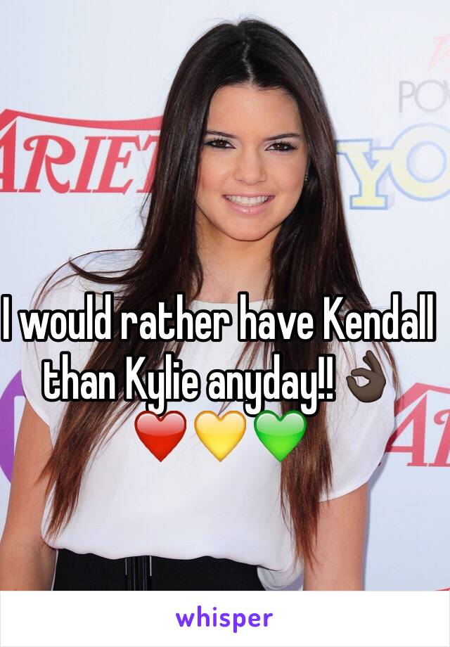 I would rather have Kendall than Kylie anyday!!👌🏿❤️💛💚