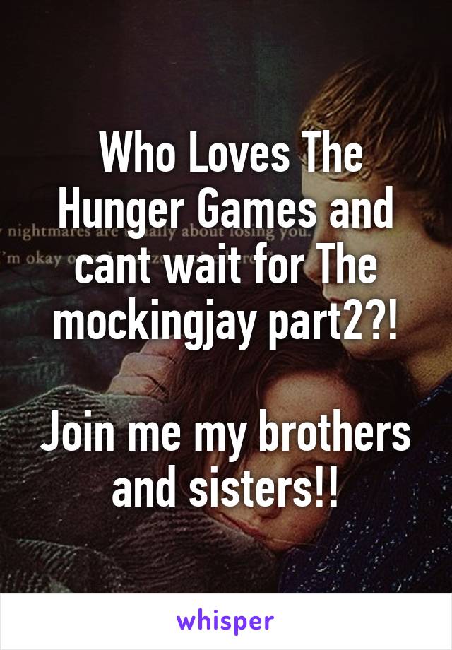  Who Loves The Hunger Games and cant wait for The mockingjay part2?!

Join me my brothers and sisters!!