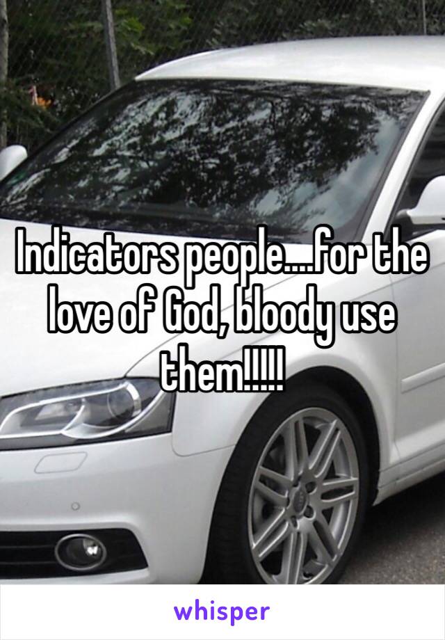 Indicators people....for the love of God, bloody use them!!!!!