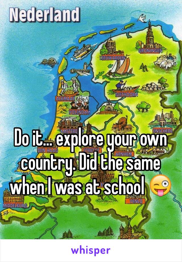 Do it… explore your own country. Did the same when I was at school 😜