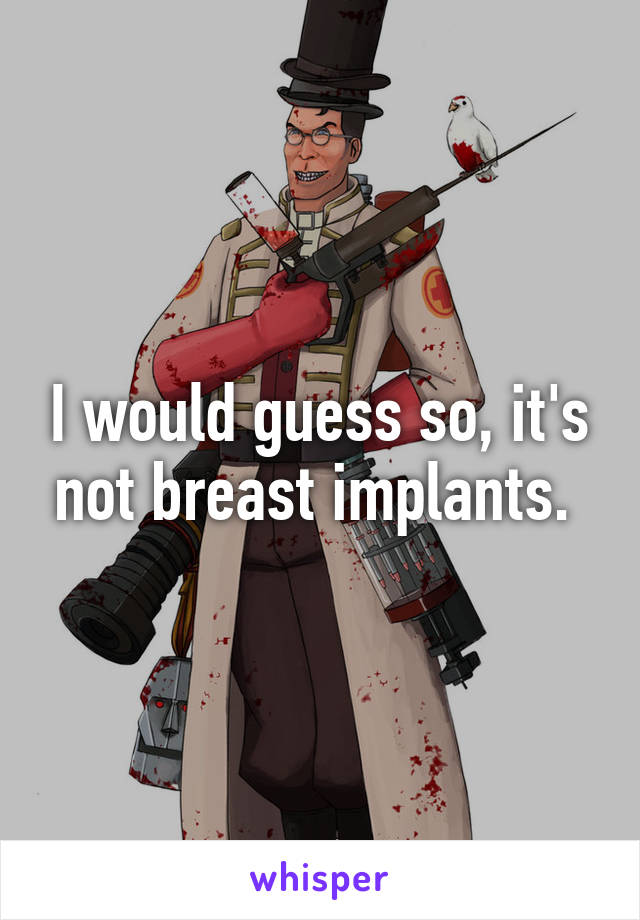 I would guess so, it's not breast implants. 