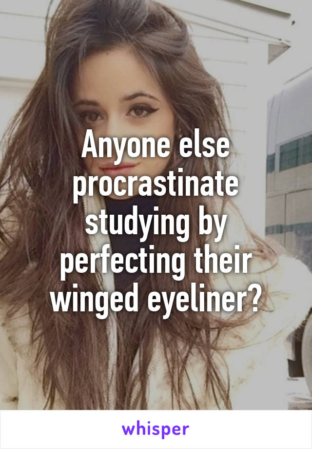 Anyone else procrastinate studying by perfecting their winged eyeliner?