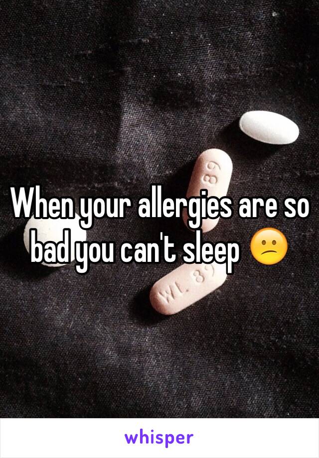 When your allergies are so bad you can't sleep 😕