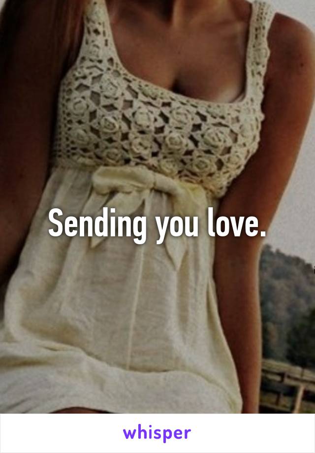 Sending you love.