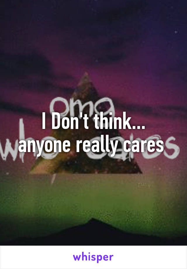 I Don't think...
anyone really cares 