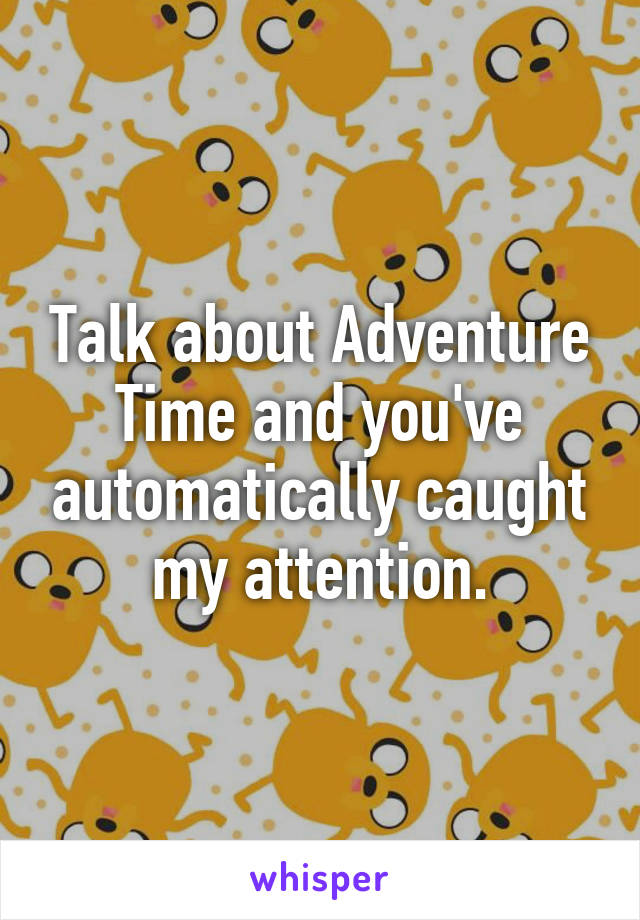 Talk about Adventure Time and you've automatically caught my attention.