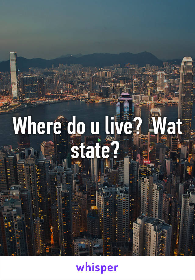 Where do u live?  Wat state? 