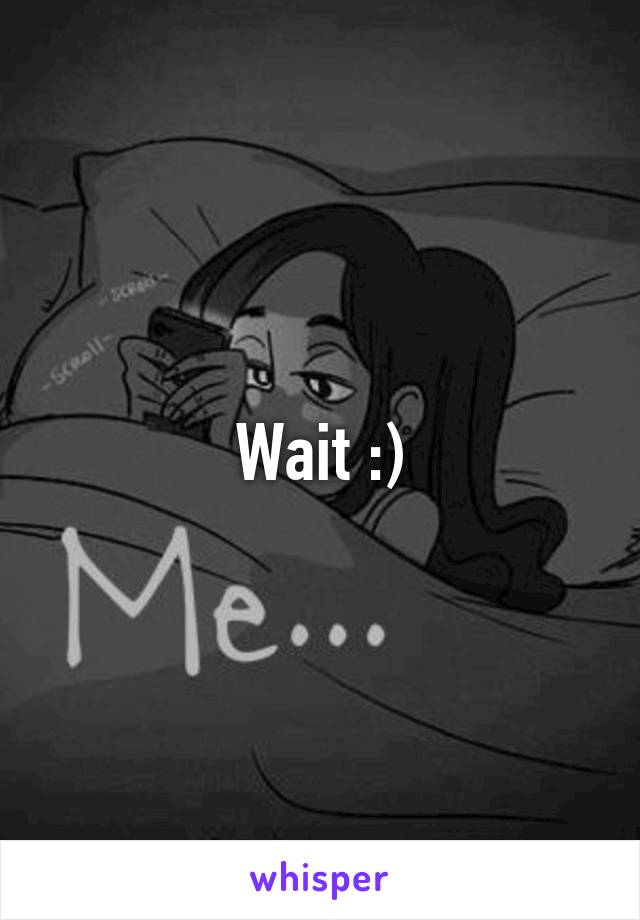 Wait :)