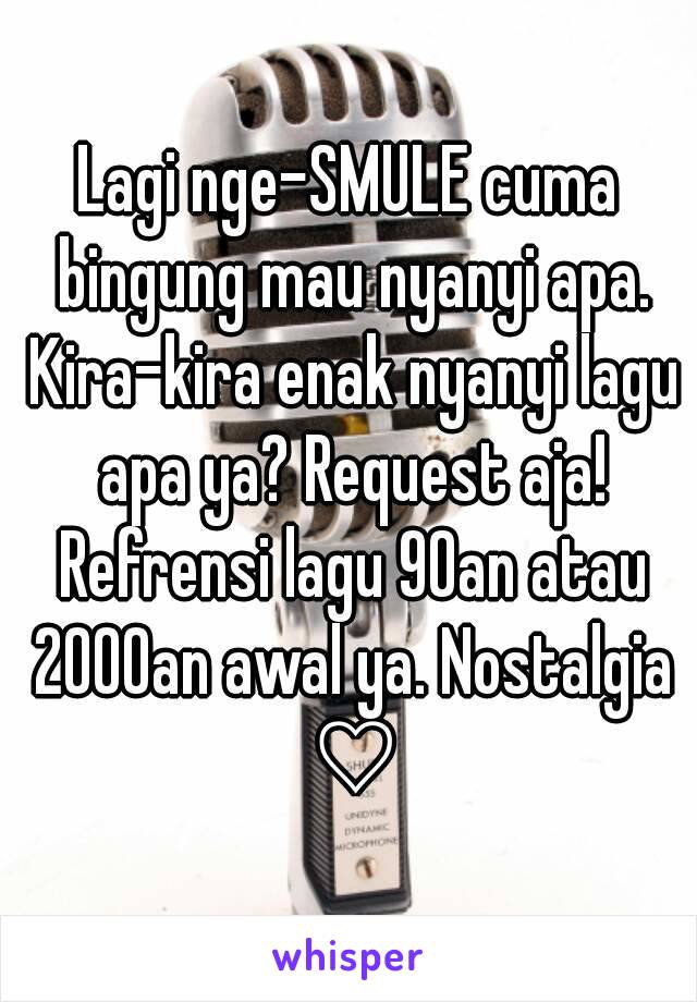 Lagi nge-SMULE cuma bingung mau nyanyi apa. Kira-kira enak nyanyi lagu apa ya? Request aja! Refrensi lagu 90an atau 2000an awal ya. Nostalgia ♡