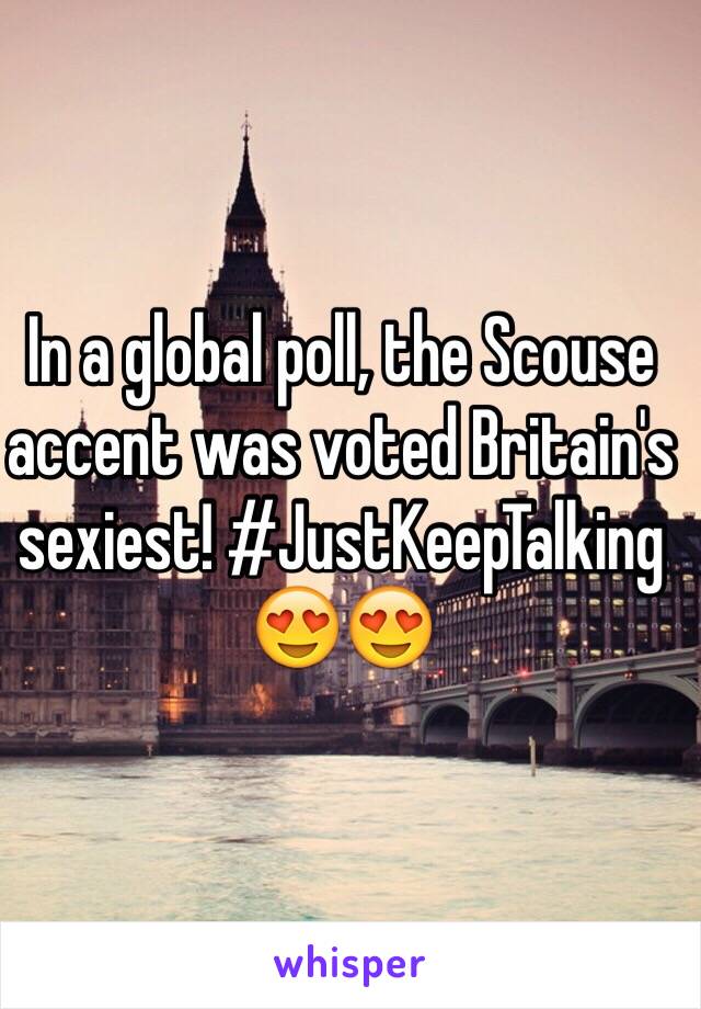 In a global poll, the Scouse accent was voted Britain's sexiest! #JustKeepTalking 😍😍