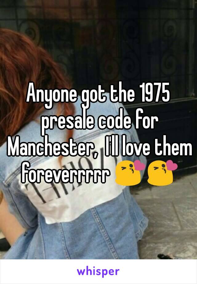 Anyone got the 1975 presale code for Manchester,  I'll love them foreverrrrr 😘😘