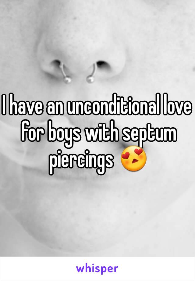 I have an unconditional love for boys with septum piercings 😍