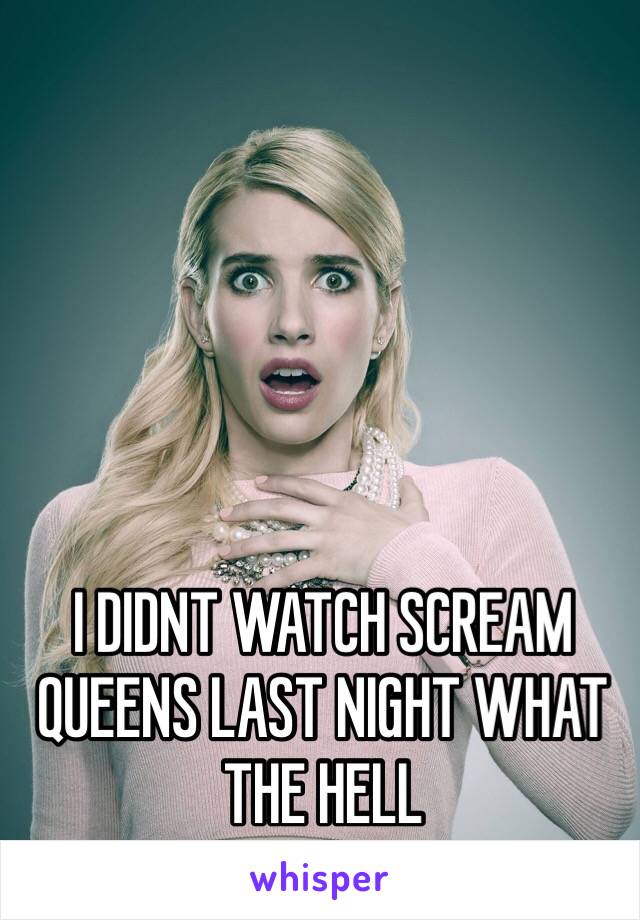 I DIDNT WATCH SCREAM QUEENS LAST NIGHT WHAT THE HELL