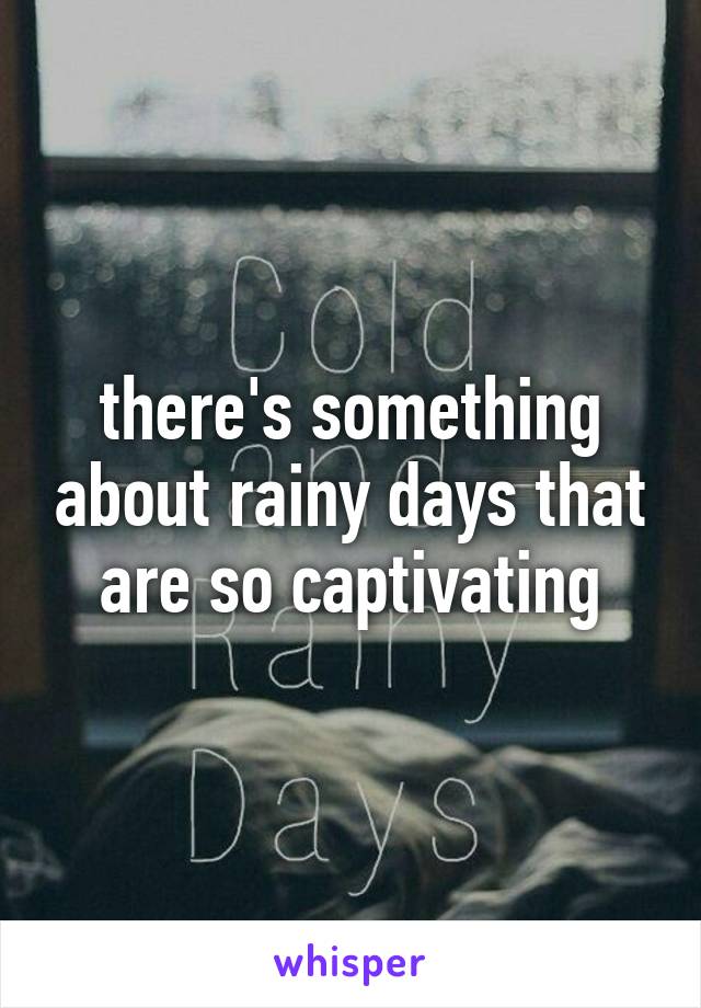 there's something about rainy days that are so captivating