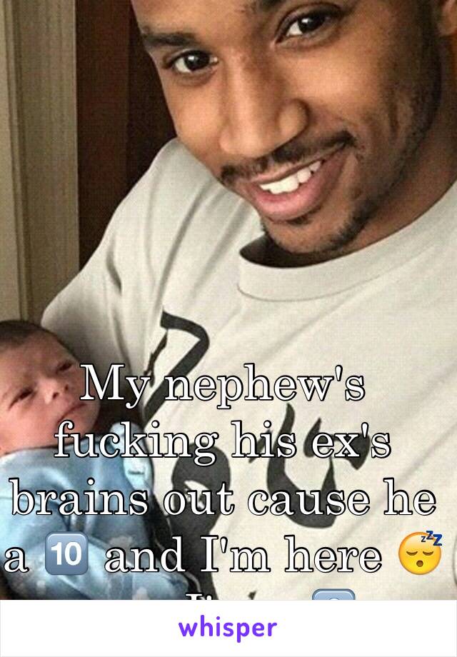 My nephew's fucking his ex's brains out cause he a 🔟 and I'm here 😴 cause I'm a 0️⃣... 