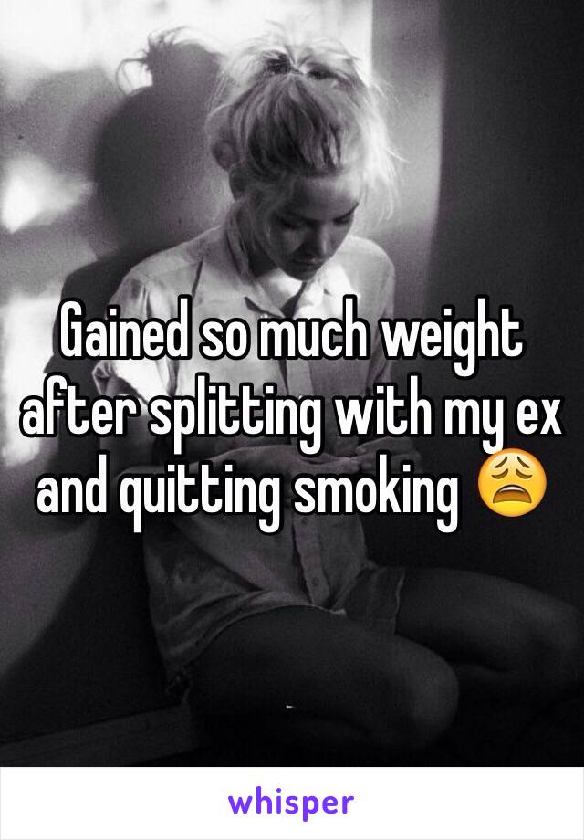 Gained so much weight after splitting with my ex and quitting smoking 😩