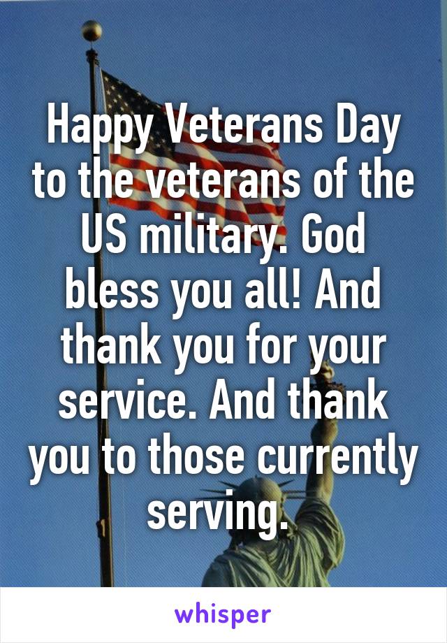 Happy Veterans Day to the veterans of the US military. God bless you all! And thank you for your service. And thank you to those currently serving. 