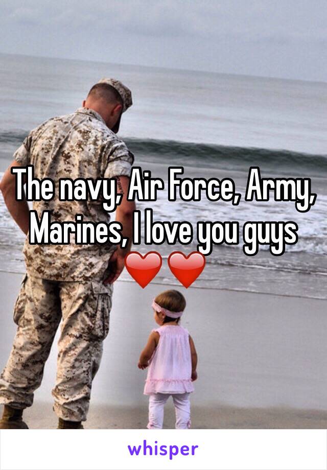 The navy, Air Force, Army, Marines, I love you guys ❤️❤️ 