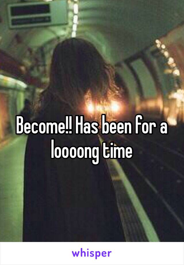 Become!! Has been for a loooong time 