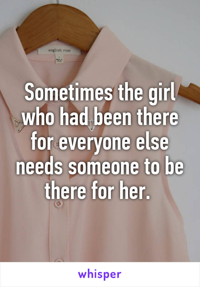 Sometimes the girl who had been there for everyone else needs someone to be there for her. 