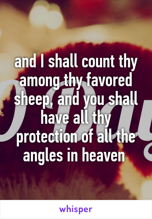 and I shall count thy among thy favored sheep, and you shall have all thy protection of all the angles in heaven 