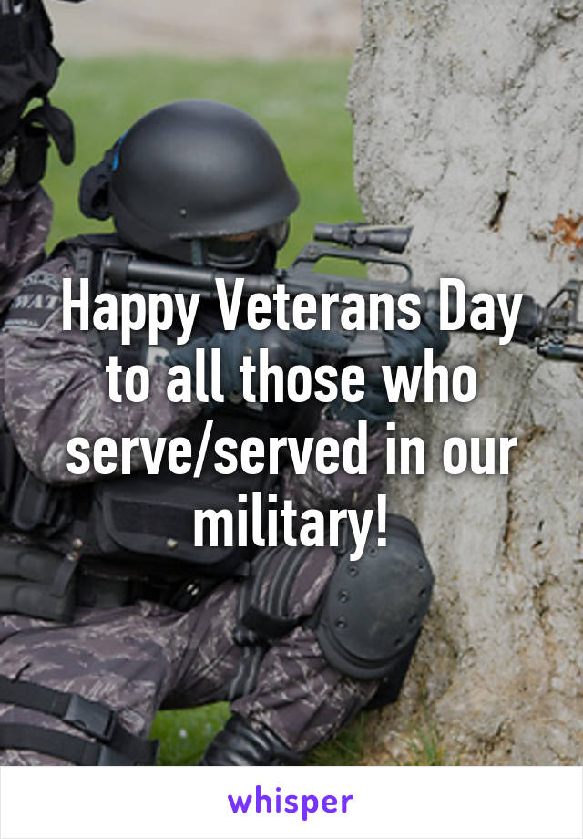 Happy Veterans Day to all those who serve/served in our military!