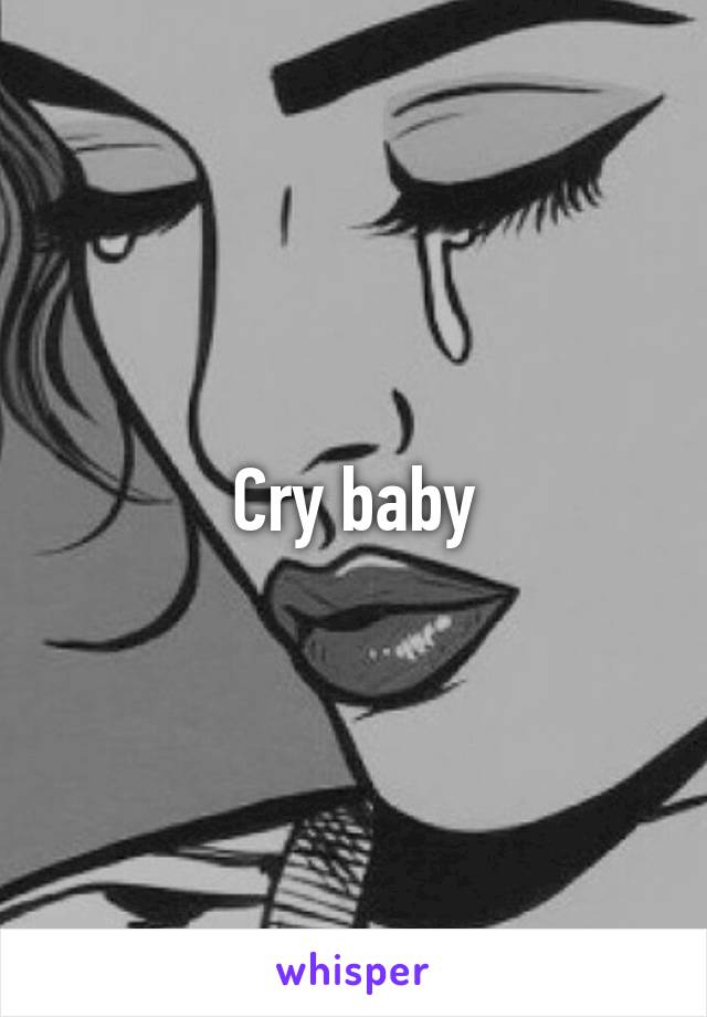 Cry baby