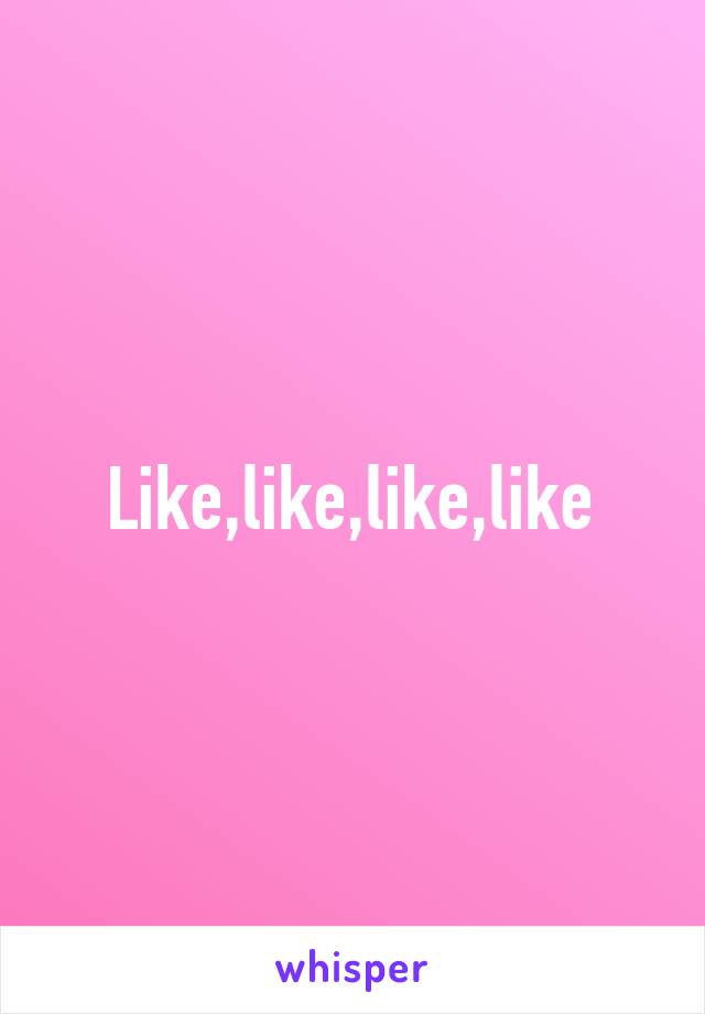 Like,like,like,like