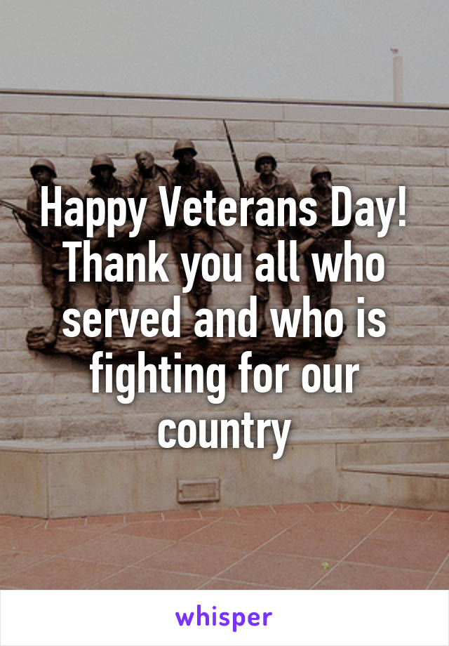 Happy Veterans Day! Thank you all who served and who is fighting for our country