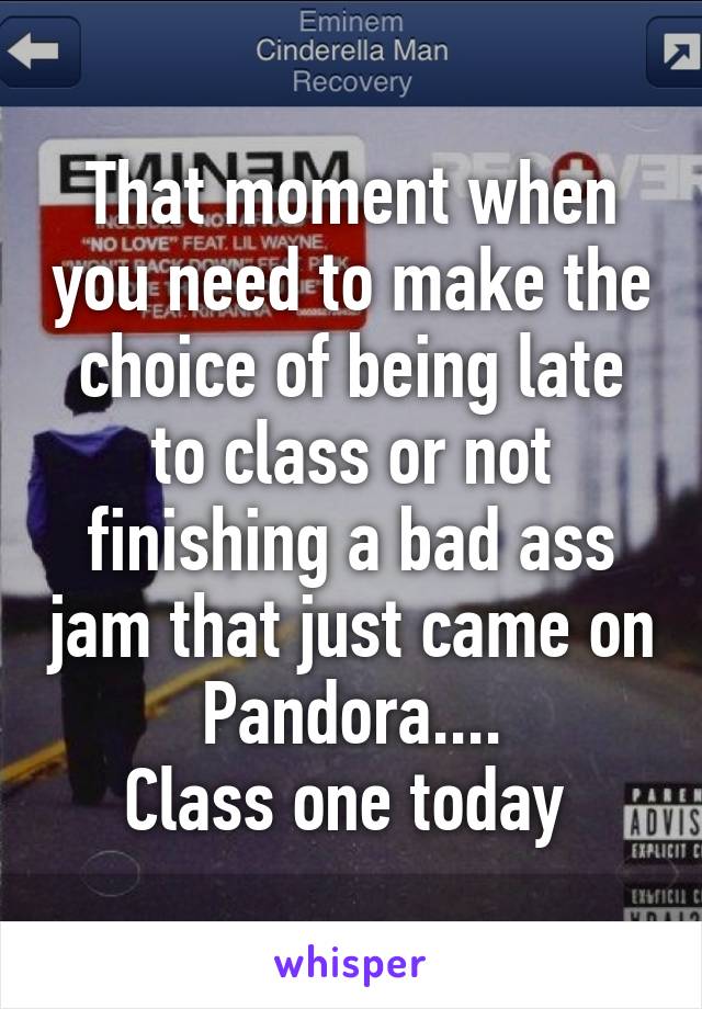 That moment when you need to make the choice of being late to class or not finishing a bad ass jam that just came on Pandora....
Class one today 