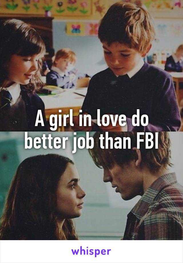 A girl in love do better job than FBI