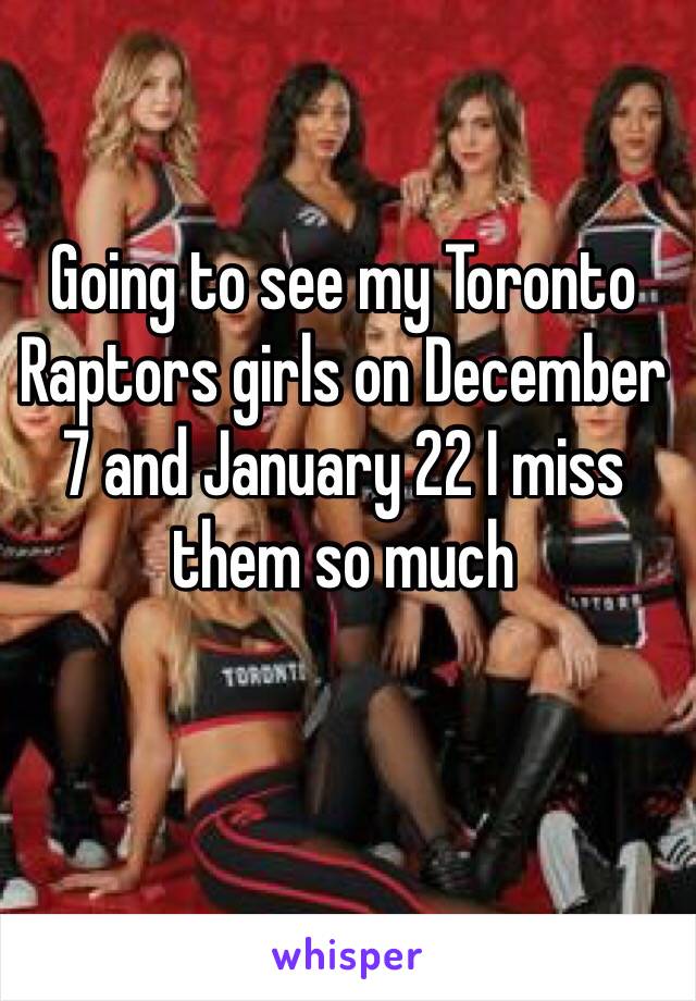 Going to see my Toronto Raptors girls on December 7 and January 22 I miss them so much 