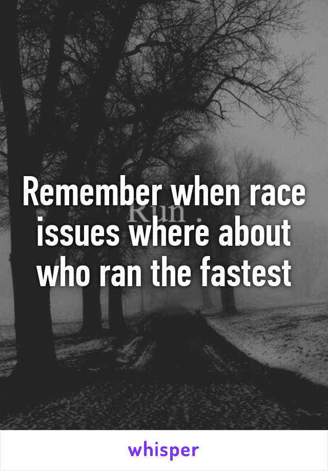 Remember when race issues where about who ran the fastest