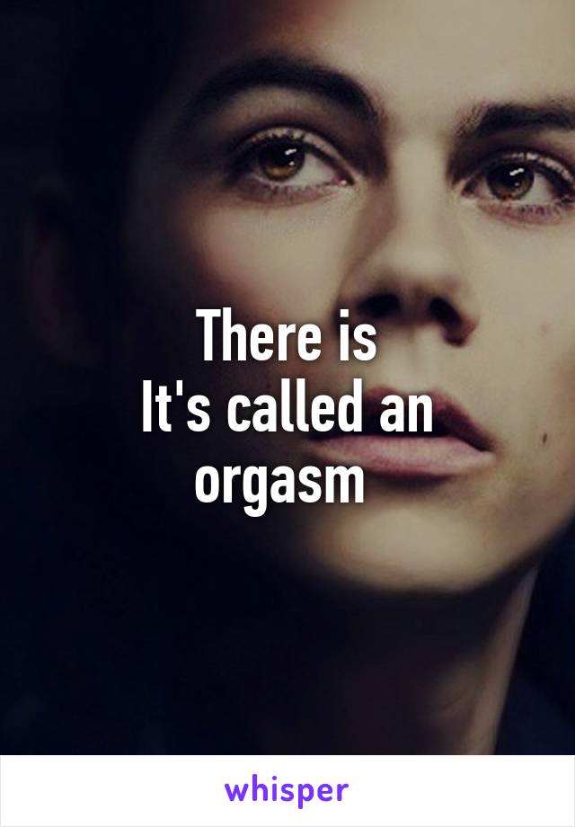 There is
It's called an orgasm 