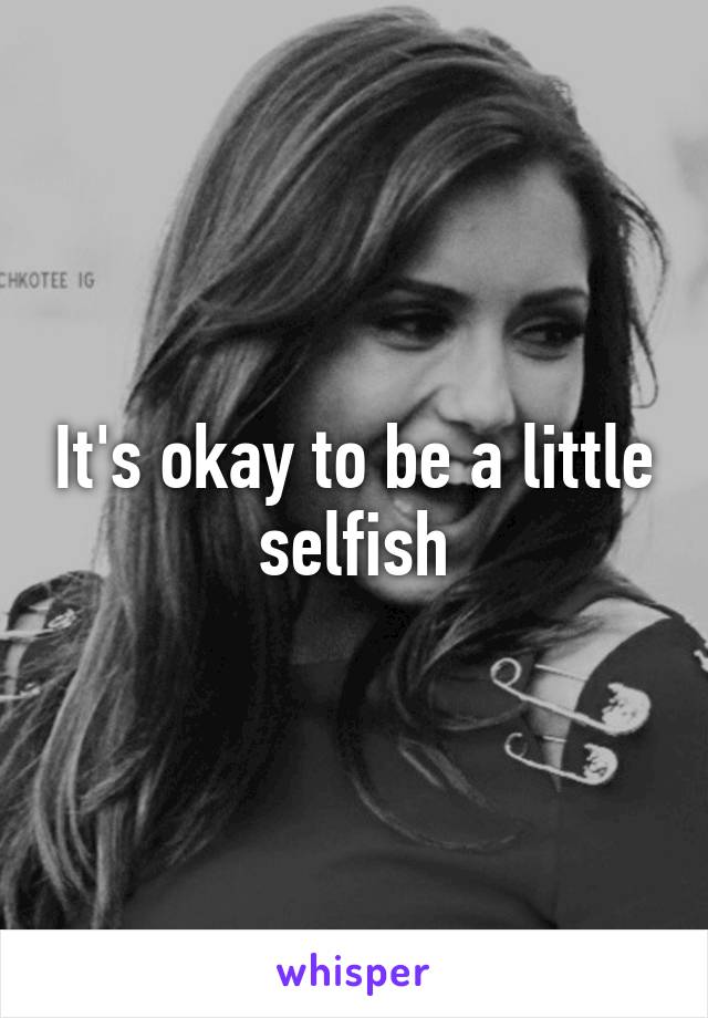 It's okay to be a little selfish